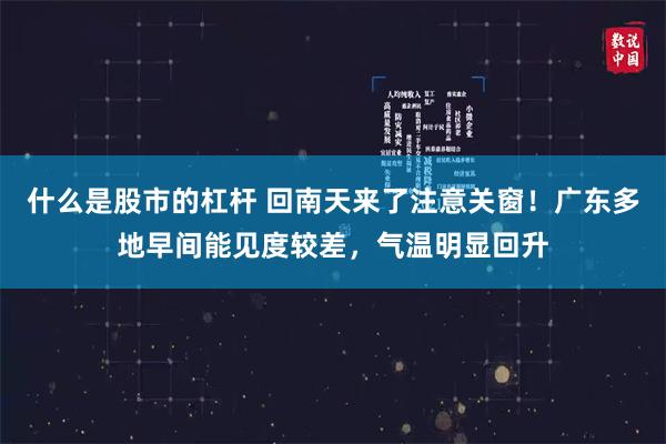 什么是股市的杠杆 回南天来了注意关窗！广东多地早间能见度较差，气温明显回升
