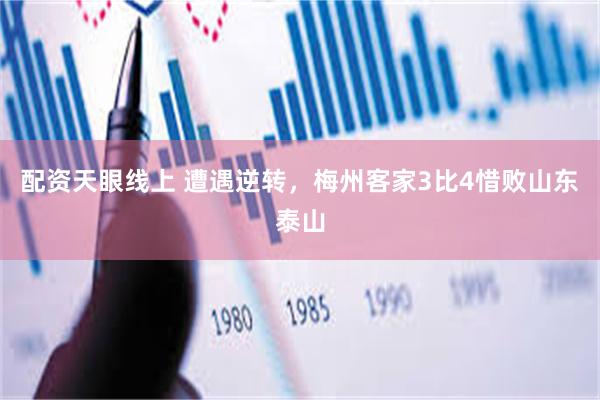 配资天眼线上 遭遇逆转，梅州客家3比4惜败山东泰山